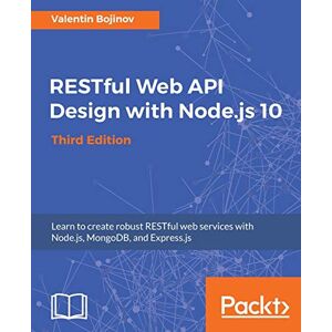 Bojinov, Valentin RESTful Web API Design with Node.js 10: Learn to create robust RESTful web services with Node.js, MongoDB, and Express.js, 3rd Edition Bojinov, Valentin RESTful Web API Design with Node.js 10: Learn to create robust RESTful web services with Node.js, MongoDB, and Express.js, 3rd Edition