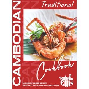 Ellis, Isabella Traditional Cambodian Cookbook: Authentic Khmer Recipes Made Easy for American Home Cooks Ellis, Isabella Traditional Cambodian Cookbook: Authentic Khmer Recipes Made Easy for American Home Cooks