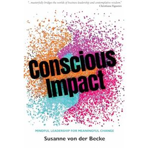 von der Becke, Susanne Conscious Impact: Mindful Leadership for Meaningful Change von der Becke, Susanne Conscious Impact: Mindful Leadership for Meaningful Change