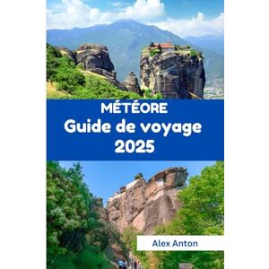 Anton, Alex Météore Guide de voyage 2025: Hauteurs sacrées, sentiers secrets et voyages empreints d'âme au cœur de la Grèce Anton, Alex Météore Guide de voyage 2025: Hauteurs sacrées, sentiers secrets et voyages empreints d'âme au cœur de la Grèce