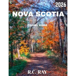 Ray, R.C. NOVA SCOTIA TRAVEL GUIDE 2026 (Full Color): Your Ultimate Guide to Exploring the Stunning Coastlines, Rich History, Hidden Gems, Vibrant Culture, and Scenic Adventures of Canada’s East Coast Ray, R.C. NOVA SCOTIA TRAVEL GUIDE 2026 (Full Color): Your Ultimate Guide to Exploring the Stunning Coastlines, Rich History, Hidden Gems, Vibrant Culture, and Scenic Adventures of Canada’s East Coast