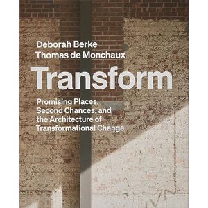 Berke, Deborah Transform: Promising Places, Second Chances, and the Architecture of Transformational Change Berke, Deborah Transform: Promising Places, Second Chances, and the Architecture of Transformational Change
