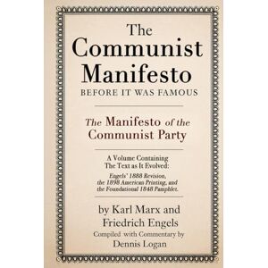 Marx, Karl The Communist Manifesto : Before It Was Famous: The Manifesto of the Communist Party A Volume Containing the Text as It Evolved: Engels' 1888 ... Printing, and the Foundational 1848 Pamphlet Marx, Karl The Communist Manifesto : Before It Was Famous: The Manifesto of the Communist Party A Volume Containing the Text as It Evolved: Engels' 1888 ... Printing, and the Foundational 1848 Pamphlet