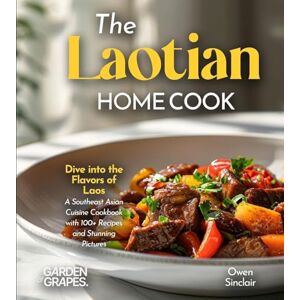 Sinclair, Owen The Laotian Home Cook: Dive into the Flavors of Laos A Southeast Asian Cuisine Cookbook with 100+ Recipes and Stunning Pictures Sinclair, Owen The Laotian Home Cook: Dive into the Flavors of Laos A Southeast Asian Cuisine Cookbook with 100+ Recipes and Stunning Pictures