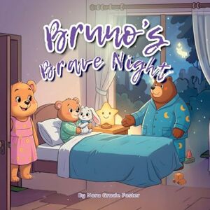 Foster, Nora Gracie Bruno's Brave Night: A Gentle Story About Courage, Nighttime Worries, and Feeling Safe for Ages 3-5 (10) Foster, Nora Gracie Bruno's Brave Night: A Gentle Story About Courage, Nighttime Worries, and Feeling Safe for Ages 3-5 (10)