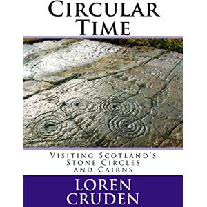 Cruden, Loren Circular Time: Visiting Scotland's Stone Circles and Cairns Cruden, Loren Circular Time: Visiting Scotland's Stone Circles and Cairns