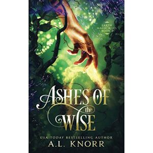 Knorr, A.L. Ashes of the Wise: A Young Adult Fae Fantasy (Earth Magic Rises) Knorr, A.L. Ashes of the Wise: A Young Adult Fae Fantasy (Earth Magic Rises)