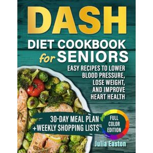 Easton, Julia DASH Diet Cookbook for Seniors Easy Low-Sodium Recipes to Lower Blood Pressure & Lose Weight: 30-Day Easy Meal Plan Delicious Heart-Healthy Meals for Ages 60+ Large Print Edition Easton, Julia DASH Diet Cookbook for Seniors Easy Low-Sodium Recipes to Lower Blood Pressure & Lose Weight: 30-Day Easy Meal Plan Delicious Heart-Healthy Meals for Ages 60+ Large Print Edition