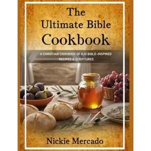 Mercado, Mrs Nickie The Ultimate Bible Cookbook: A Christian Cookbook of KJV Bible-Inspired Recipes & Scriptures Mercado, Mrs Nickie The Ultimate Bible Cookbook: A Christian Cookbook of KJV Bible-Inspired Recipes & Scriptures