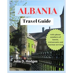 D. Hodges, Julia albania travel guide: Comprehensive and updated Vacation essentials for tourists and new visitors (new europe and Asia travel book 2024-2025) D. Hodges, Julia albania travel guide: Comprehensive and updated Vacation essentials for tourists and new visitors (new europe and Asia travel book 2024-2025)