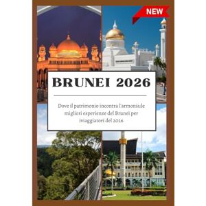 Greg, Johann GUIDA TURISTICA DEL BRUNEI 2026: Dove il patrimonio incontra l'armonia:le migliori esperienze del Brunei per iviaggiatori del 2026. Greg, Johann GUIDA TURISTICA DEL BRUNEI 2026: Dove il patrimonio incontra l'armonia:le migliori esperienze del Brunei per iviaggiatori del 2026.