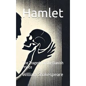 Shakespeare, William Hamlet: The Tragedy of the Danish Prince Shakespeare, William Hamlet: The Tragedy of the Danish Prince