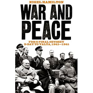 Nigel Hamilton War and Peace: FDR's Final Odyssey D-Day to Yalta, 1943-1945 Nigel Hamilton War and Peace: FDR's Final Odyssey D-Day to Yalta, 1943-1945