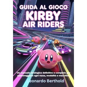 Berthold, Leonardo GUIDA AL GIOCO KIRBY AIR RIDERS: Un manuale strategico definitivo e completo per padroneggiare ogni razza, modalità e macchina (The Elite Game Library) Berthold, Leonardo GUIDA AL GIOCO KIRBY AIR RIDERS: Un manuale strategico definitivo e completo per padroneggiare ogni razza, modalità e macchina (The Elite Game Library)