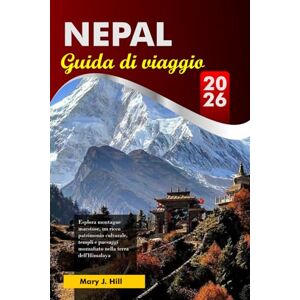 J. Hill, Mary NEPAL Guida di viaggio 2026: Esplora montagne maestose, un ricco patrimonio culturale, templi e paesaggi mozzafiato nella terra dell'Himalaya J. Hill, Mary NEPAL Guida di viaggio 2026: Esplora montagne maestose, un ricco patrimonio culturale, templi e paesaggi mozzafiato nella terra dell'Himalaya