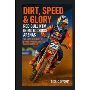 Davoust, Cedric Dirt, Speed & Glory: Red Bull KTM in Motocross Arenas: The Untold Journey of Power, Passion, and Paddock Battles Davoust, Cedric Dirt, Speed & Glory: Red Bull KTM in Motocross Arenas: The Untold Journey of Power, Passion, and Paddock Battles