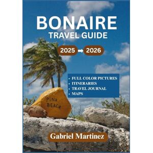 Martinez, Gabriel BONAIRE TRAVEL GUIDE 2025-2026: Your Complete Adventure Guide to the Caribbean Paradise Martinez, Gabriel BONAIRE TRAVEL GUIDE 2025-2026: Your Complete Adventure Guide to the Caribbean Paradise