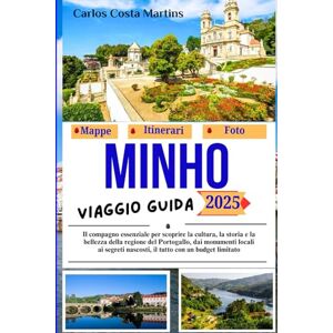 Martins, Carlos Costa Minho Guida di Viaggio 2025: La guida essenziale alla cultura, storia e bellezza della regione del Portogallo, dai luoghi iconici ai segreti nascosti, ... di Viaggi Indimenticabili in Portogallo) Martins, Carlos Costa Minho Guida di Viaggio 2025: La guida essenziale alla cultura, storia e bellezza della regione del Portogallo, dai luoghi iconici ai segreti nascosti, ... di Viaggi Indimenticabili in Portogallo)
