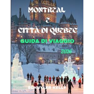 Kelly, Schuyler Montreal E Città Di Quebec Guida Di Viaggio 2026: Scopri le principali destinazioni turistiche del Canada francofono con attività adatte alle famiglie, consigli per risparmiare e avventure stagionali Kelly, Schuyler Montreal E Città Di Quebec Guida Di Viaggio 2026: Scopri le principali destinazioni turistiche del Canada francofono con attività adatte alle famiglie, consigli per risparmiare e avventure stagionali