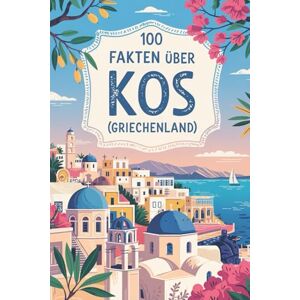 Schierer, Leander 100 Fakten über Kos: Ein kompaktes Wissensbuch über Geschichte, Kultur und Besonderheiten der griechischen Insel Schierer, Leander 100 Fakten über Kos: Ein kompaktes Wissensbuch über Geschichte, Kultur und Besonderheiten der griechischen Insel