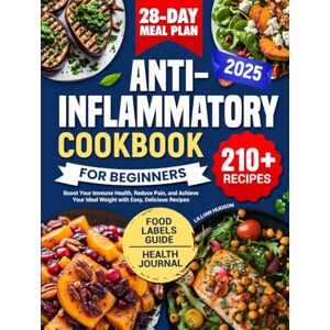 Hudson, Lillian Anti Inflammatory Cookbook for Beginners: Boost Your Immune Health, Reduce Pain, and Achieve Your Ideal Weight with Easy, Delicious Recipes Hudson, Lillian Anti Inflammatory Cookbook for Beginners: Boost Your Immune Health, Reduce Pain, and Achieve Your Ideal Weight with Easy, Delicious Recipes