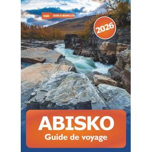 MARCUS, DAN A. Abisko Guide de voyage 2026: Explorer la majestueuse nature sauvage arctique de Suède, ses sentiers de randonnée, les aurores boréales, la faune et ... dans le parc national emblématique de Laponie MARCUS, DAN A. Abisko Guide de voyage 2026: Explorer la majestueuse nature sauvage arctique de Suède, ses sentiers de randonnée, les aurores boréales, la faune et ... dans le parc national emblématique de Laponie