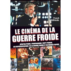 JÉZÉQUEL, Franck Le cinéma de la Guerre froide: Géopolitique, propagande, soft power, les représentations de la Guerre froide et du monde d'après JÉZÉQUEL, Franck Le cinéma de la Guerre froide: Géopolitique, propagande, soft power, les représentations de la Guerre froide et du monde d'après