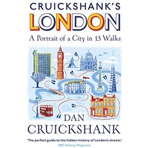 Cruickshank, Dan Cruickshank’s London: A Portrait of a City in 13 Walks Cruickshank, Dan Cruickshank’s London: A Portrait of a City in 13 Walks
