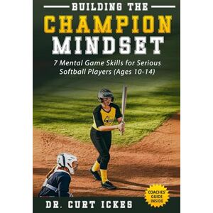 Ickes, Dr. Curt Building the Champion Mindset: 7 Mental Game Skills for Serious Softball Players (Play Like Champions!) Ickes, Dr. Curt Building the Champion Mindset: 7 Mental Game Skills for Serious Softball Players (Play Like Champions!)