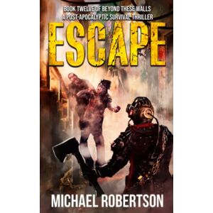 Robertson, Michael Escape: A Post-Apocalyptic Survival Thriller (Beyond These Walls) Robertson, Michael Escape: A Post-Apocalyptic Survival Thriller (Beyond These Walls)
