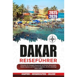 Greyson, Charlotte DAKAR REISEFÜHRER 2025-2026: Erkunden Sie Senegals Hauptstadt mit Karten, Reiserouten, lokalen Speisen und Sehenswürdigkeiten, die Sie unbedingt sehen sollten Greyson, Charlotte DAKAR REISEFÜHRER 2025-2026: Erkunden Sie Senegals Hauptstadt mit Karten, Reiserouten, lokalen Speisen und Sehenswürdigkeiten, die Sie unbedingt sehen sollten