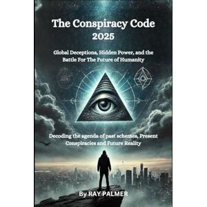 Palmer, Ray The Conspiracy Code 2025: Global Deceptions, Hidden Power and the Battle For the Future of Humanity Palmer, Ray The Conspiracy Code 2025: Global Deceptions, Hidden Power and the Battle For the Future of Humanity