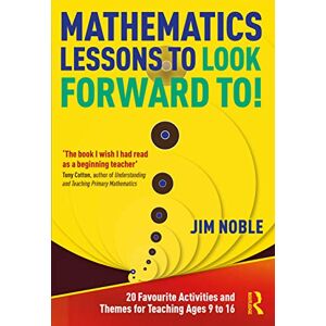Noble, Jim Mathematics Lessons to Look Forward To!: 20 Favourite Activities and Themes for Teaching Ages 9 to 16 Noble, Jim Mathematics Lessons to Look Forward To!: 20 Favourite Activities and Themes for Teaching Ages 9 to 16