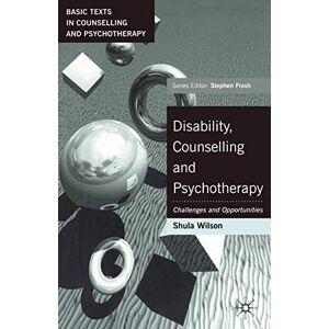 Wilson Disability, Counselling and Psychotherapy: Challenges and Opportunities: 18 (Basic Texts in Counselling and Psychotherapy) Wilson Disability, Counselling and Psychotherapy: Challenges and Opportunities: 18 (Basic Texts in Counselling and Psychotherapy)