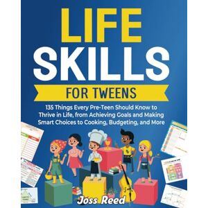 Reed, Joss Life Skills for Tweens: 135 Things Every Pre-Teen Should Know to Thrive in Life, from Achieving Goals and Making Smart Choices to Cooking, Budgeting, and More (The Emotion Detectives) Reed, Joss Life Skills for Tweens: 135 Things Every Pre-Teen Should Know to Thrive in Life, from Achieving Goals and Making Smart Choices to Cooking, Budgeting, and More (The Emotion Detectives)