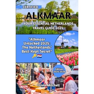 Mitchell, Olivia Alkmaar your essential Netherland travel guide 2025: "Alkmaar Unlocked 2025: The Netherlands’ Best-Kept Secret Mitchell, Olivia Alkmaar your essential Netherland travel guide 2025: "Alkmaar Unlocked 2025: The Netherlands’ Best-Kept Secret
