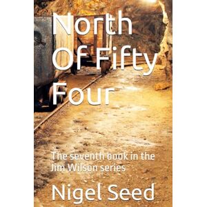 Seed, Nigel North Of Fifty Four: The seventh book in the Jim Wilson series Seed, Nigel North Of Fifty Four: The seventh book in the Jim Wilson series