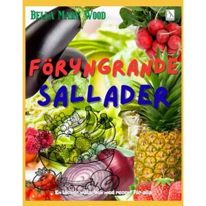 Wood, Bella Mary Föryngrande Sallader En läcker målarbok med recept för alla: mat målarbok Wood, Bella Mary Föryngrande Sallader En läcker målarbok med recept för alla: mat målarbok