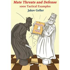 Geller, Jakov Mate Threats and Defense 1000 Tactical Examples Geller, Jakov Mate Threats and Defense 1000 Tactical Examples