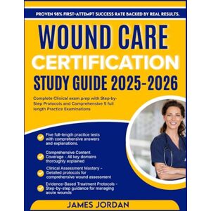 Jordan, James WOUND CARE CERTIFICATION STUDY GUIDE 2025-2026: Complete Clinical exam prep with Step-by- Step Protocols and Comprehensive 5 full length Practice Examinations Jordan, James WOUND CARE CERTIFICATION STUDY GUIDE 2025-2026: Complete Clinical exam prep with Step-by- Step Protocols and Comprehensive 5 full length Practice Examinations