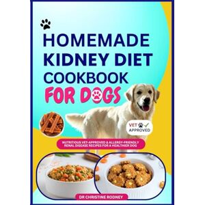 Rodney, Dr. Christine Homemade Kidney Diet Cookbook for Dogs: Nutritious Vet-Approved & Allergy-Friendly Renal Disease Recipes for a Healthier Dog (Homemade Healthy Recipes for Dogs) Rodney, Dr. Christine Homemade Kidney Diet Cookbook for Dogs: Nutritious Vet-Approved & Allergy-Friendly Renal Disease Recipes for a Healthier Dog (Homemade Healthy Recipes for Dogs)