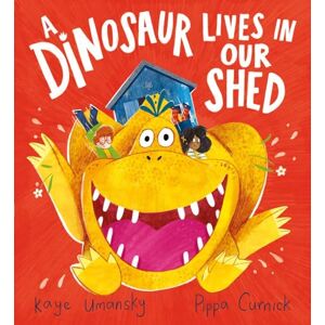 Umansky, Kaye A Dinosaur Lives in our Shed: a heartfelt, brilliantly funny picture book, by the creators of Pongwiffy and Indigo Wilde Umansky, Kaye A Dinosaur Lives in our Shed: a heartfelt, brilliantly funny picture book, by the creators of Pongwiffy and Indigo Wilde