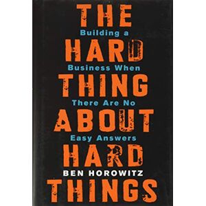Horowitz, Ben The Hard Thing About Hard Things: Building a Business When There Are No Easy Answers―Straight Talk on the Challenges of Entrepreneurship Horowitz, Ben The Hard Thing About Hard Things: Building a Business When There Are No Easy Answers―Straight Talk on the Challenges of Entrepreneurship