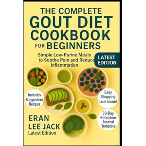 Lee The Complete Gout Diet Cookbook for Beginners: Simple Low-Purine Meals to Soothe Pain and Reduce Inflammation Lee The Complete Gout Diet Cookbook for Beginners: Simple Low-Purine Meals to Soothe Pain and Reduce Inflammation