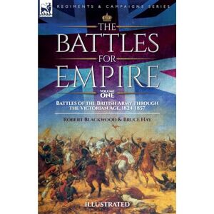 Blackwood, Robert The Battles for Empire Volume 1: Battles of the British Army through the Victorian Age, 1824-1857 Blackwood, Robert The Battles for Empire Volume 1: Battles of the British Army through the Victorian Age, 1824-1857