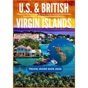 Publishing, Vektre U.S. & BRITISH VIRGIN ISLANDS TRAVEL GUIDE 2025-2026: Explore St. Thomas, St. John, St. Croix, and the Caribbean’s Breathtaking Beaches, Sailing Routes, and Island Hopping Adventures Publishing, Vektre U.S. & BRITISH VIRGIN ISLANDS TRAVEL GUIDE 2025-2026: Explore St. Thomas, St. John, St. Croix, and the Caribbean’s Breathtaking Beaches, Sailing Routes, and Island Hopping Adventures