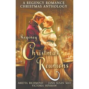 Richmond, Arietta Regency Christmas Reunions: A Regency Romance Christmas Anthology Richmond, Arietta Regency Christmas Reunions: A Regency Romance Christmas Anthology