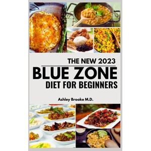 Brooke M.D., Ashley THE ULTIMATE BLUE ZONE DIET GUIDE FOR BEGINNERS: Over 100 tasty, wholesome meal recipes for a healthier gut, heart and overall bodily functions Brooke M.D., Ashley THE ULTIMATE BLUE ZONE DIET GUIDE FOR BEGINNERS: Over 100 tasty, wholesome meal recipes for a healthier gut, heart and overall bodily functions