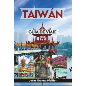 Pfeiffer, Jonas Thomas TAIWÁN GUÍA DE VIAJE 2026: Desde Taipei y Taichung hasta Tainan y Alishan, experimente ciudades vibrantes, templos sagrados, senderos escondidos, ... escapadas a islas y maravillas culturales Pfeiffer, Jonas Thomas TAIWÁN GUÍA DE VIAJE 2026: Desde Taipei y Taichung hasta Tainan y Alishan, experimente ciudades vibrantes, templos sagrados, senderos escondidos, ... escapadas a islas y maravillas culturales