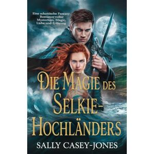 Casey-Jones, Sally Die Magie des Selkie-Hochländers: Eine schottische Fantasy-Romance voller Mysterium, Magie, Liebe und Erlösung Casey-Jones, Sally Die Magie des Selkie-Hochländers: Eine schottische Fantasy-Romance voller Mysterium, Magie, Liebe und Erlösung
